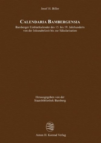 Calendaria Bambergensia - Bamberger Einblattkalender des 15. bis 19. Jahrhunderts von der Inkunabelzeit bis zur Säkularisation,