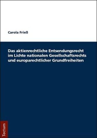 Das aktienrechtliche Entsendungsrecht im Lichte nationalen Gesellschaftsrechts und europarechtlicher Grundfreiheiten Das aktienrechtliche Entsendungsrecht im Lichte nationalen Gesellschaftsrechts und europarechtlicher Grundfreiheiten