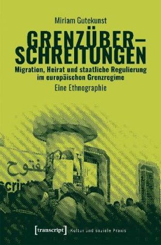Grenzüberschreitungen - Migration, Heirat und staatliche Regulierung im europäischen Grenzregime