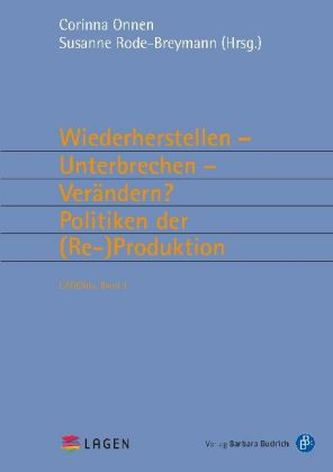 Wiederherstellen - Unterbrechen - Verändern? Politiken der (Re-)Produktion