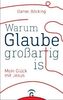 Warum Glaube großartig ist