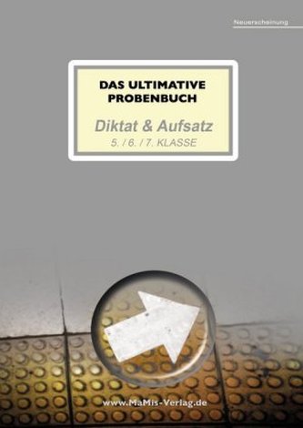 Das ultimative Probenbuch Diktat & Aufsatz 5. / 6. / 7. Klasse Das ultimative Probenbuch Diktat & Aufsatz 5. / 6. / 7. Klasse