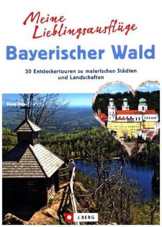 Meine Lieblingsausflüge im Bayerischen Wald: 30 Entdeckertouren zu malerischen Städten und Landschaften - Freizeitführer mit Wan