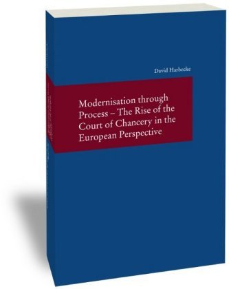 Modernisation through Process - The Rise of the Court of Chancery in the European Perspective