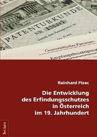 Die Entwicklung des Erfindungsschutzes in Österreich im 19. Jahrhundert Die Entwicklung des Erfindungsschutzes in Österreich im 19. Jahrhundert