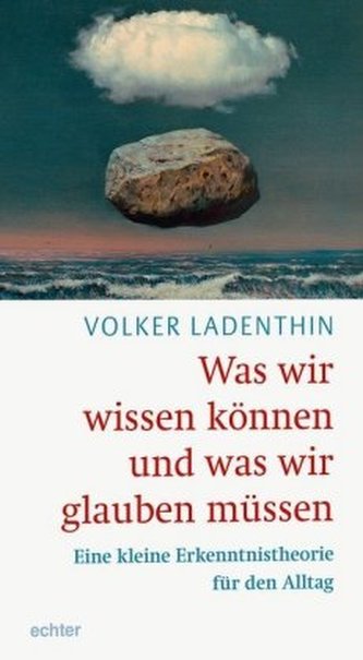 Was wir wissen könne und was wir glauben müssen