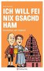 Ich will fei nix gsachd ham