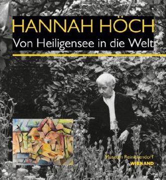 Hannah Höch. Von Heiligensee in die Welt