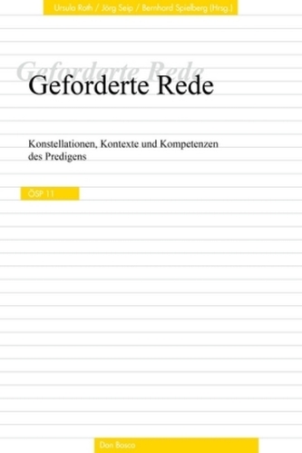 Geforderte Rede. Konstellationen, Kontexte und Kompetenzen des Predigens. ÖSP, Band 11