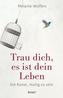 Trau dich, es ist dein Leben