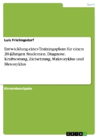 Entwicklung eines Trainingsplans für einen 20-jährigen Studenten. Diagnose, Krafttestung, Zielsetzung, Makrozyklus und Mesozyklu