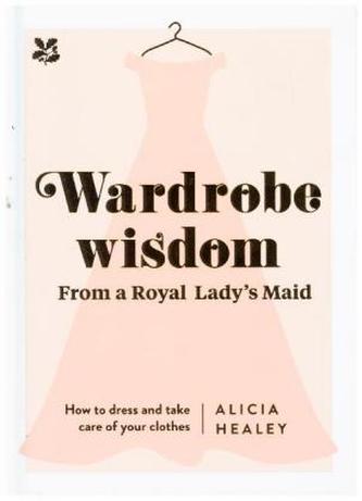 Wardrobe Wisdom from a Royal Lady's Maid Wardrobe Wisdom from a Royal Lady's Maid