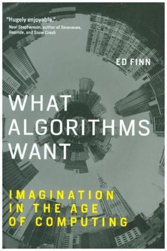 What Algorithms Want - Imagination in the Age of Computing