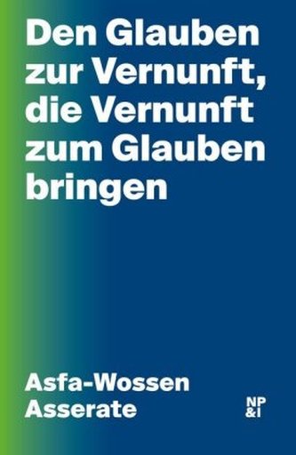 Den Glauben zur Vernunft, die Vernunft zum Glauben bringen Den Glauben zur Vernunft, die Vernunft zum Glauben bringen