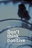 Don't think positive