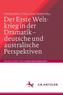 Der Erste Weltkrieg in der Dramatik - Deutsche und australische Perspektiven. The First World War in Drama - German and Australi