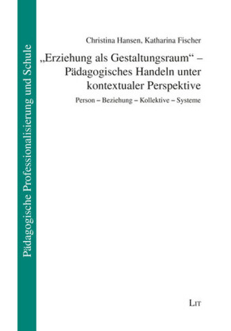Erziehung als Gestaltungsraum - Pädagogisches Handeln unter kontextualer Perspektive