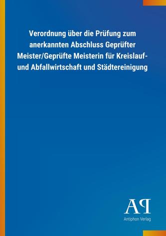 Verordnung über die Prüfung zum anerkannten Abschluss Geprüfter Meister/Geprüfte Meisterin für Kreislauf- und Abfallwirtschaft u
