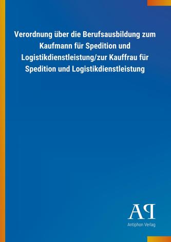 Verordnung über die Berufsausbildung zum Kaufmann für Spedition und Logistikdienstleistung/zur Kauffrau für Spedition und Logist