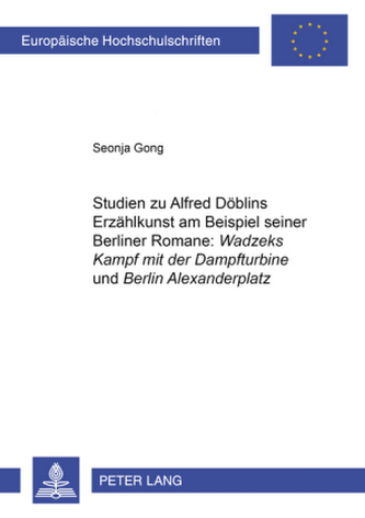 Studien zu Alfred Döblins Erzählkunst am Beispiel seiner Berliner Romane: Wadzeks Kampf mit der Dampfturbine und Berlin Alexa