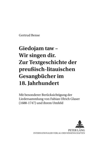 Giedojam taw - Wir singen dir- Zur Textgeschichte der preußisch-litauischen Gesangbücher im 18. Jahrhundert