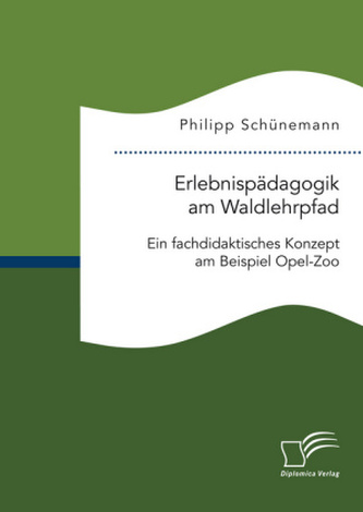 Erlebnispädagogik am Waldlehrpfad. Ein fachdidaktisches Konzept am Beispiel Opel-Zoo