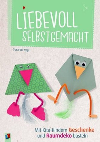 Liebevoll selbstgemacht - Mit Kita-Kindern Geschenke und Raumdeko basteln