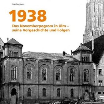 1938 - Das Novemberpogromm in Ulm - seine Vorgeschichte und Folgen