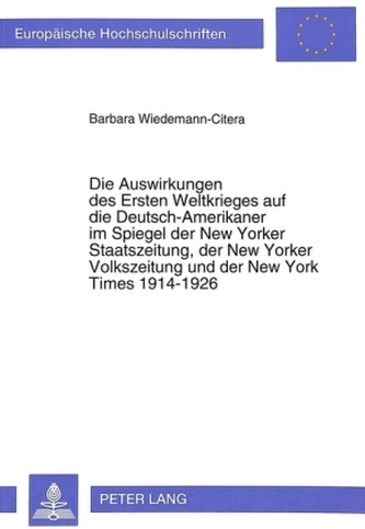 Die Auswirkungen des Ersten Weltkrieges auf die Deutsch-Amerikaner im Spiegel der New Yorker Staatszeitung, der New Yorker Volks