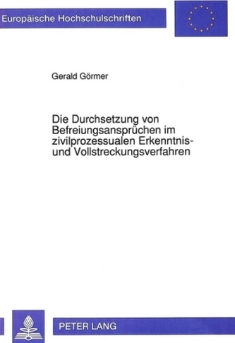 Die Durchsetzung von Befreiungsansprüchen im zivilprozessualen Erkenntnis- und Vollstreckungsverfahren