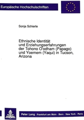 Ethnische Identität und Erziehungserfahrungen der Tohono O'odham (Papago) und Yoemem (Yaqui) in Tucson, Arizona