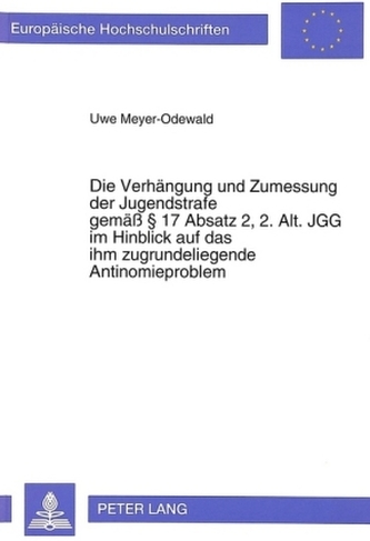 Die Verhängung und Zumessung der Jugendstrafe gemäß 17 Absatz 2, 2. Alt. JGG im Hinblick auf das ihm zugrundeliegende Antinomiep