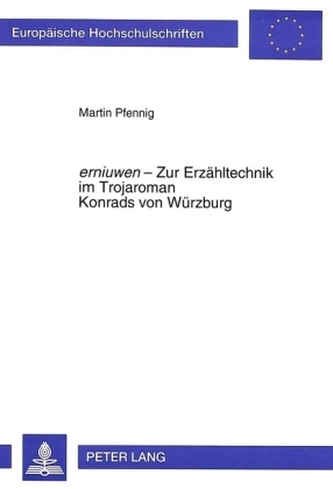 erniuwen - Zur Erzähltechnik im Trojaroman Konrads von Würzburg (Europäische Hochschulschriften - Reihe I)