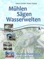 Mühlen - Sägen - Wasserwelten
