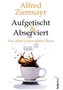 Aufgetischt & abserviert