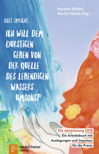Die Jahreslosung 2018 - Gott spricht: Ich will dem Durstigen geben von der Quelle des lebendigen Wassers umsonst