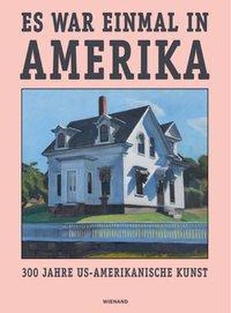 Es war einmal in Amerika. 300 Jahre US-Amerikanische Kunst