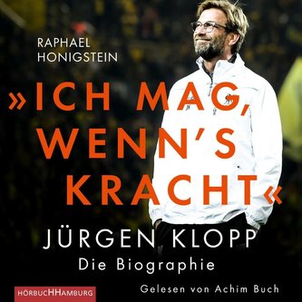 »Ich mag, wenn's kracht.« Jürgen Klopp - Die Biographie