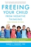 Freeing Your Child from Negative Thinking (Second edition)