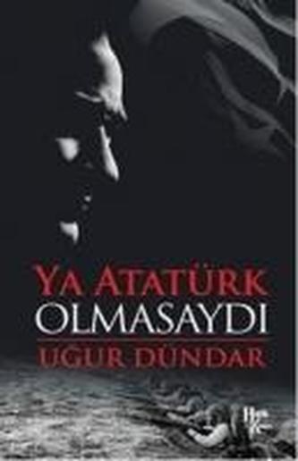 Ya Atatürk Olmasaydi