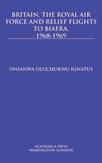 Britain, the Royal Air Force and Relief Flights to Biafra, 1968-1969