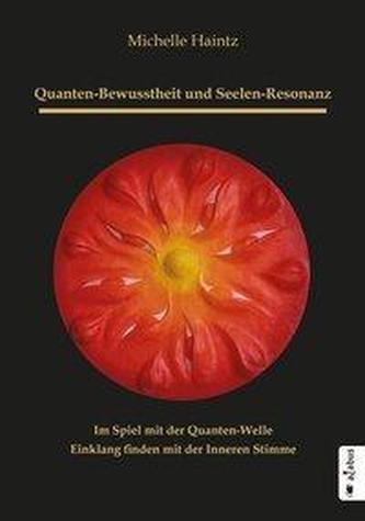 Quanten-Bewusstheit und Seelen-Resonanz. Im Spiel mit der Quanten-Welle Einklang finden mit der Inneren Stimme