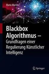 Blackbox Algorithmus - Grundfragen einer Regulierung Künstlicher Intelligenz