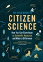 Field Guide to Citizen Science: How You Can Contribute to Scientific Research and Make a Difference