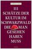 111 Schätze der Kultur im Schwarzwald, die man gesehen haben muss