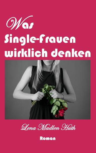 Was Single-Frauen wirklich denken