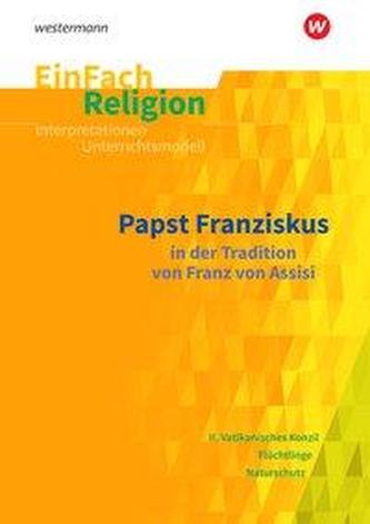 EinFach Religion. Franz von Assisi und Papst Franziskus: Jahrgangsstufen 8 - 13