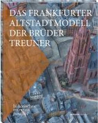 Das Frankfurter Altstadtmodell der Brüder Treuner