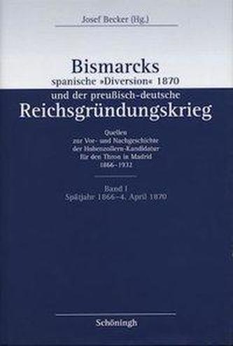 Bismarcks spanische Diversion 1870 und der preußisch-deutsche Reichsgründungskrieg 1