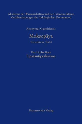 Anonymus Casmiriensis Mok¿opaya. Historisch-kritische Gesamtausgabe Das Fünfte Buch: Upasantiprakara¿a